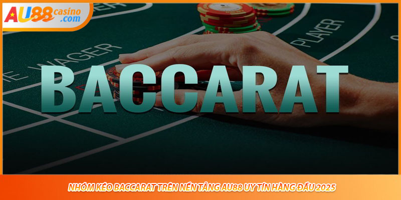 Nhóm Kéo Baccarat Trên Nền Tảng AU88 Uy Tín Hàng Đầu 2025