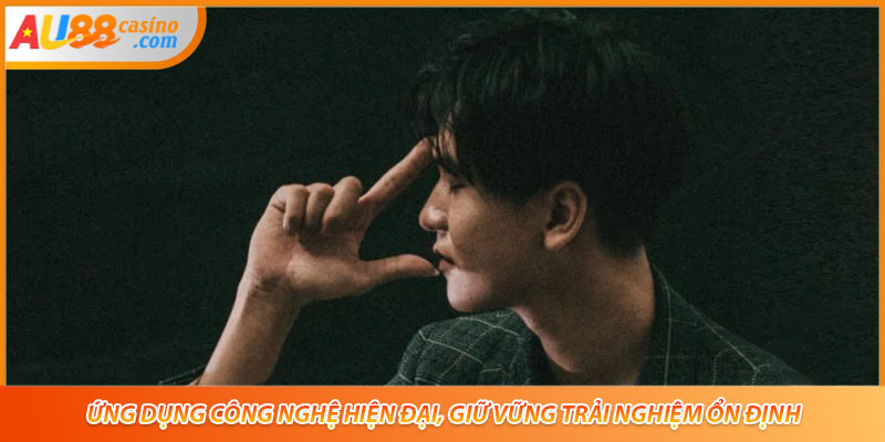 Ứng dụng công nghệ hiện đại, giữ vững trải nghiệm ổn định